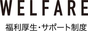 WELFARE 福利厚生・サポート制度